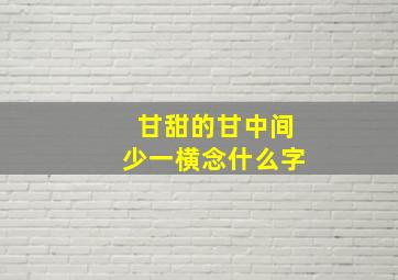 甘甜的甘中间少一横念什么字