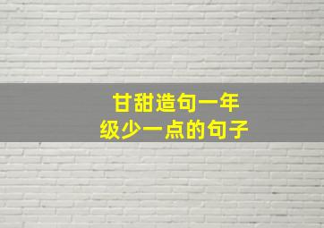 甘甜造句一年级少一点的句子