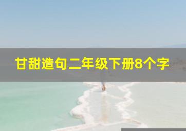 甘甜造句二年级下册8个字