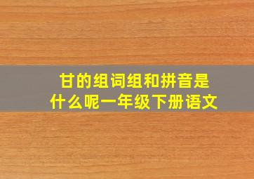 甘的组词组和拼音是什么呢一年级下册语文