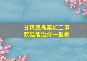 甘精胰岛素加二甲双胍能治疗一型糖