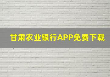 甘肃农业银行APP免费下载