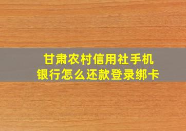 甘肃农村信用社手机银行怎么还款登录绑卡