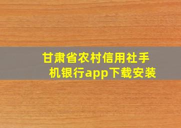 甘肃省农村信用社手机银行app下载安装