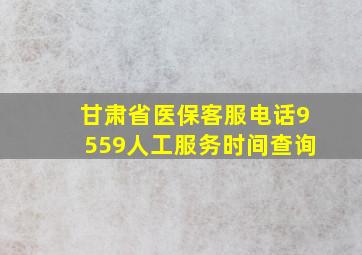 甘肃省医保客服电话9559人工服务时间查询