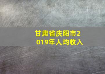 甘肃省庆阳市2019年人均收入