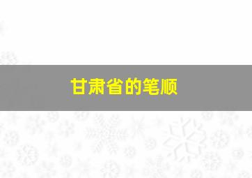 甘肃省的笔顺