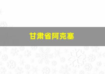 甘肃省阿克塞