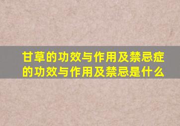 甘草的功效与作用及禁忌症的功效与作用及禁忌是什么