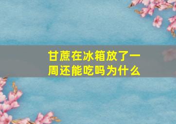 甘蔗在冰箱放了一周还能吃吗为什么