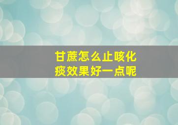 甘蔗怎么止咳化痰效果好一点呢