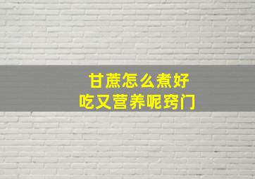 甘蔗怎么煮好吃又营养呢窍门