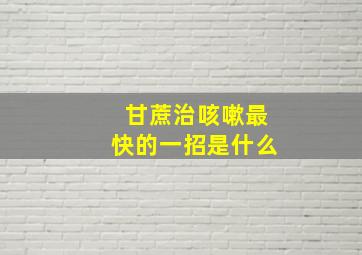 甘蔗治咳嗽最快的一招是什么