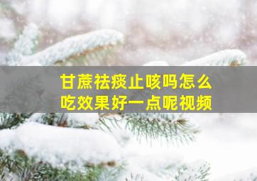 甘蔗祛痰止咳吗怎么吃效果好一点呢视频