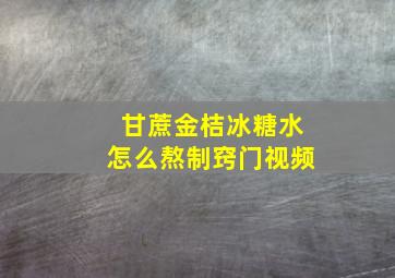 甘蔗金桔冰糖水怎么熬制窍门视频