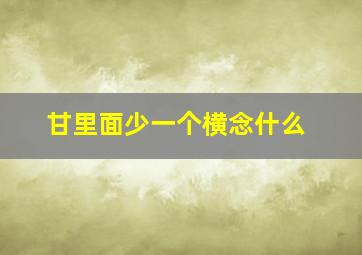 甘里面少一个横念什么