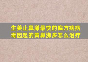 生姜止鼻涕最快的偏方病病毒因起的黄鼻涕多怎么治疗