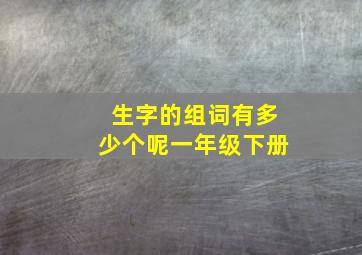 生字的组词有多少个呢一年级下册