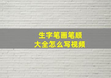 生字笔画笔顺大全怎么写视频