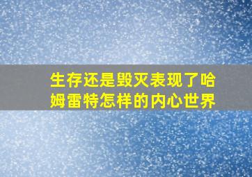 生存还是毁灭表现了哈姆雷特怎样的内心世界