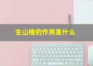 生山楂的作用是什么