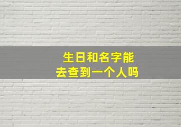 生日和名字能去查到一个人吗