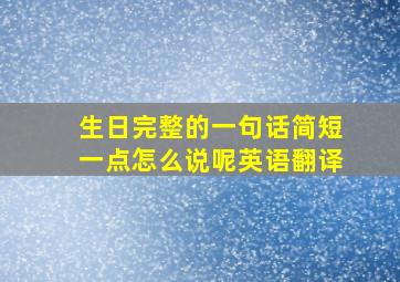 生日完整的一句话简短一点怎么说呢英语翻译