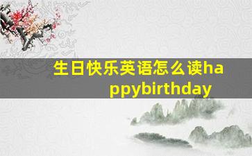 生日快乐英语怎么读happybirthday