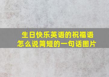 生日快乐英语的祝福语怎么说简短的一句话图片