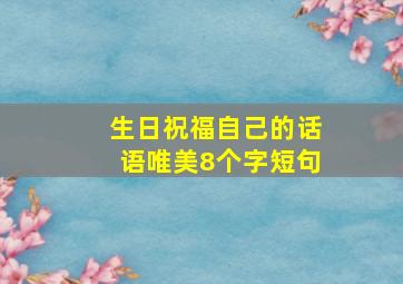 生日祝福自己的话语唯美8个字短句