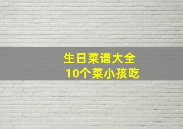 生日菜谱大全10个菜小孩吃