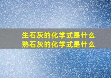 生石灰的化学式是什么熟石灰的化学式是什么