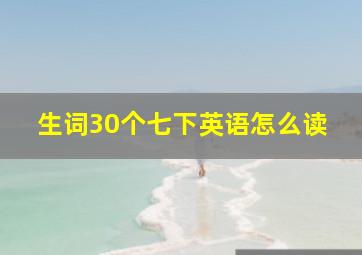 生词30个七下英语怎么读