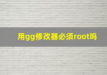 用gg修改器必须root吗