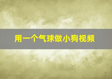 用一个气球做小狗视频