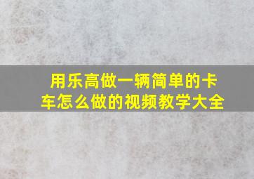 用乐高做一辆简单的卡车怎么做的视频教学大全