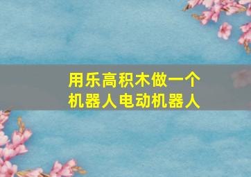 用乐高积木做一个机器人电动机器人