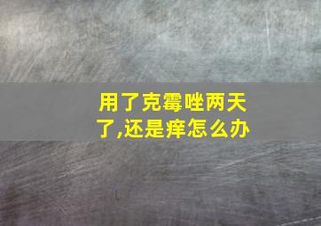 用了克霉唑两天了,还是痒怎么办