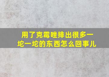 用了克霉唑排出很多一坨一坨的东西怎么回事儿