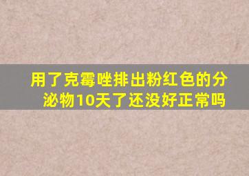 用了克霉唑排出粉红色的分泌物10天了还没好正常吗