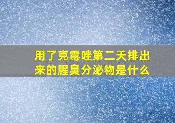 用了克霉唑第二天排出来的腥臭分泌物是什么