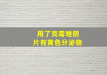 用了克霉唑阴片有黄色分泌物