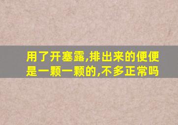 用了开塞露,排出来的便便是一颗一颗的,不多正常吗