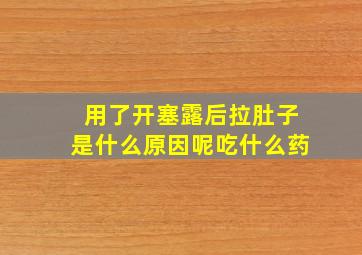 用了开塞露后拉肚子是什么原因呢吃什么药