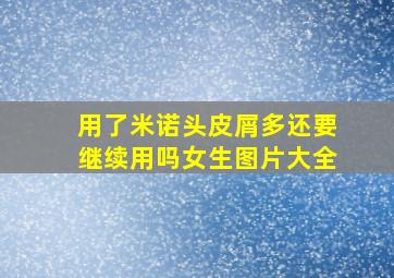 用了米诺头皮屑多还要继续用吗女生图片大全