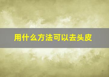 用什么方法可以去头皮