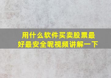 用什么软件买卖股票最好最安全呢视频讲解一下