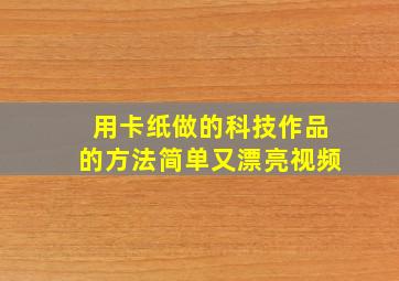 用卡纸做的科技作品的方法简单又漂亮视频