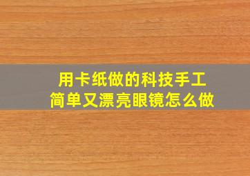 用卡纸做的科技手工简单又漂亮眼镜怎么做