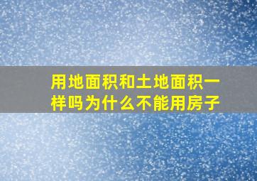 用地面积和土地面积一样吗为什么不能用房子